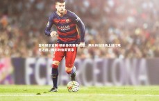 壹号娱乐官网-精彩体育赛事揭幕：两队将在球场上进行殊死之战，精彩的体育赛事