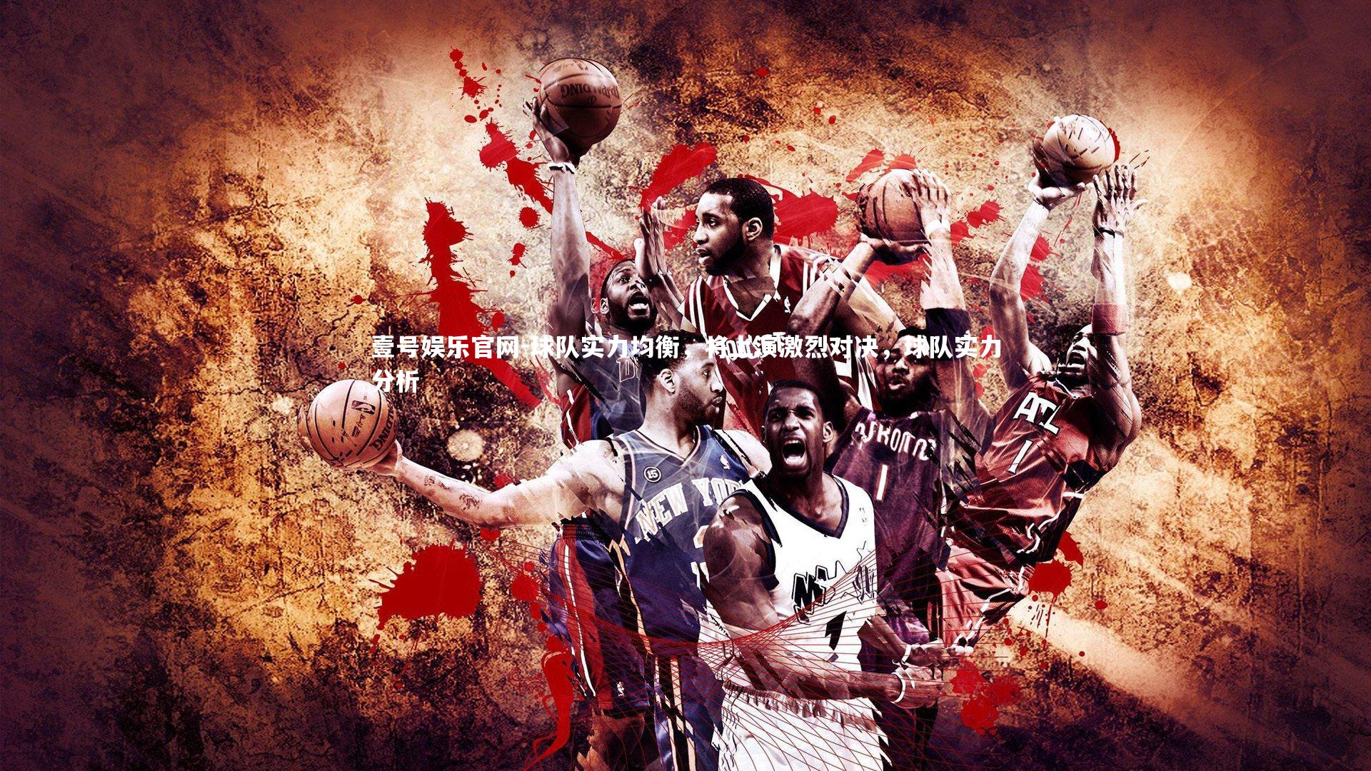 球队实力均衡，将上演激烈对决，球队实力分析