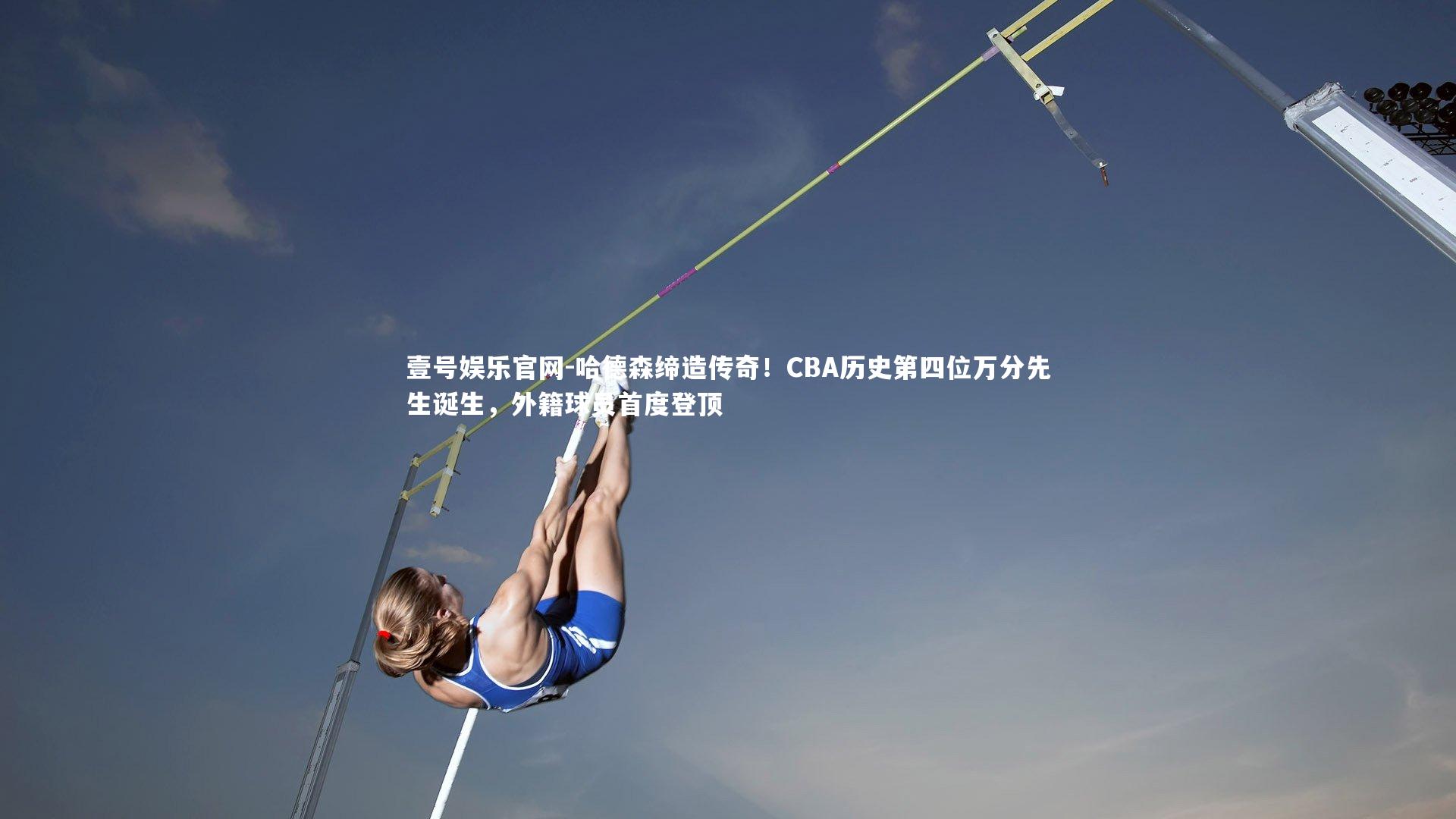 哈德森缔造传奇!CBA历史第四位万分先生诞生,外籍球员首度登顶